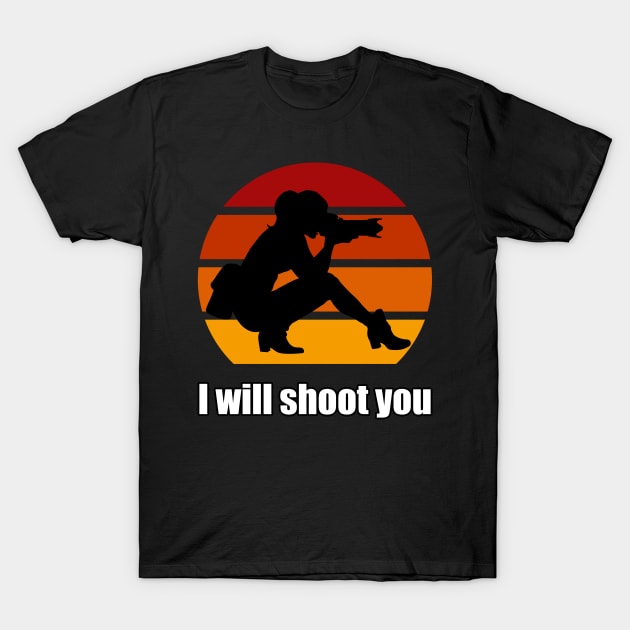 I Will Shoot You T-Shirt by n23tees
